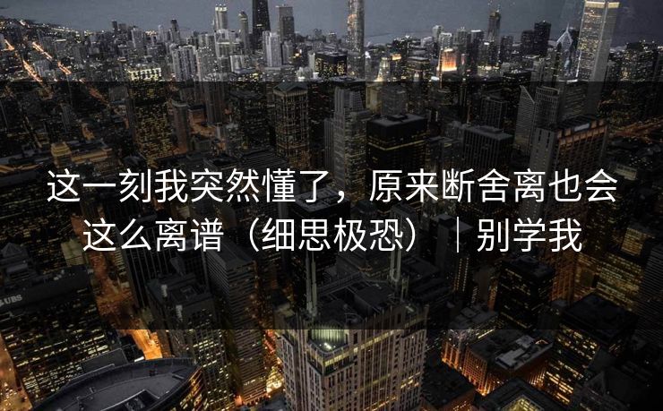 这一刻我突然懂了，原来断舍离也会这么离谱（细思极恐）｜别学我