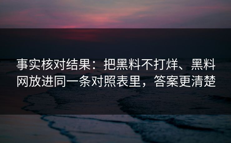 事实核对结果：把黑料不打烊、黑料网放进同一条对照表里，答案更清楚